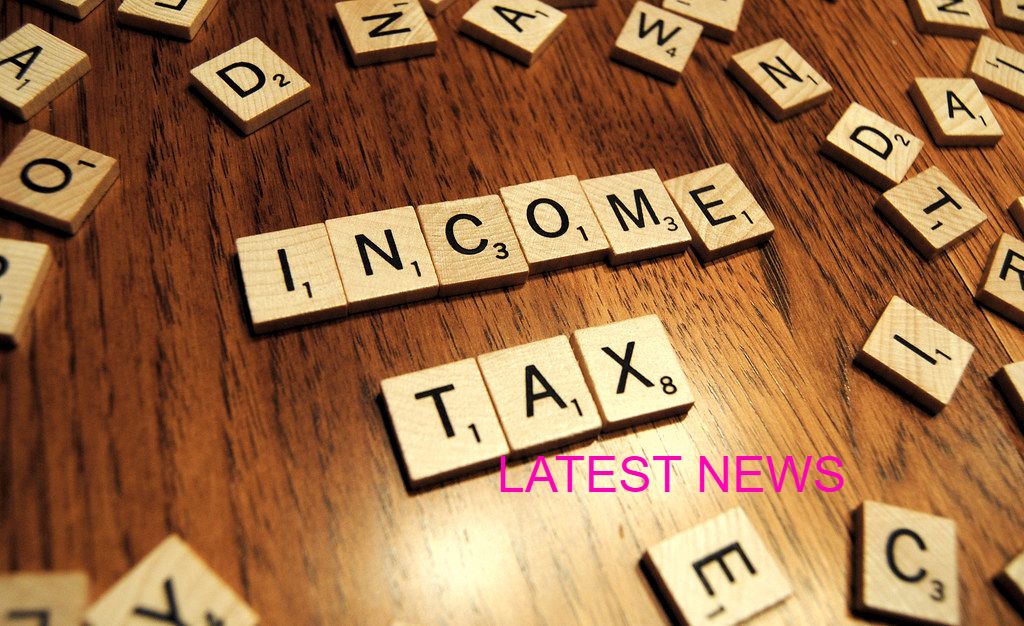 LATEST NEWS ON INCOME TAX 